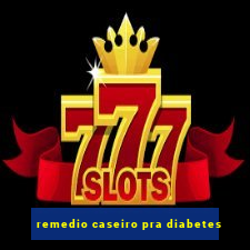 remedio caseiro pra diabetes